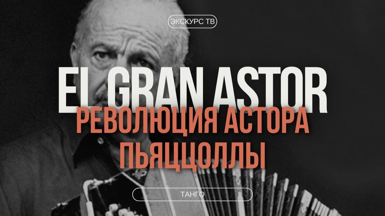 EL GRAN ASTOR | ЭВОЛЮЦИЯ И РЕВОЛЮЦИЯ ПЬЯЦЦОЛЛЫ