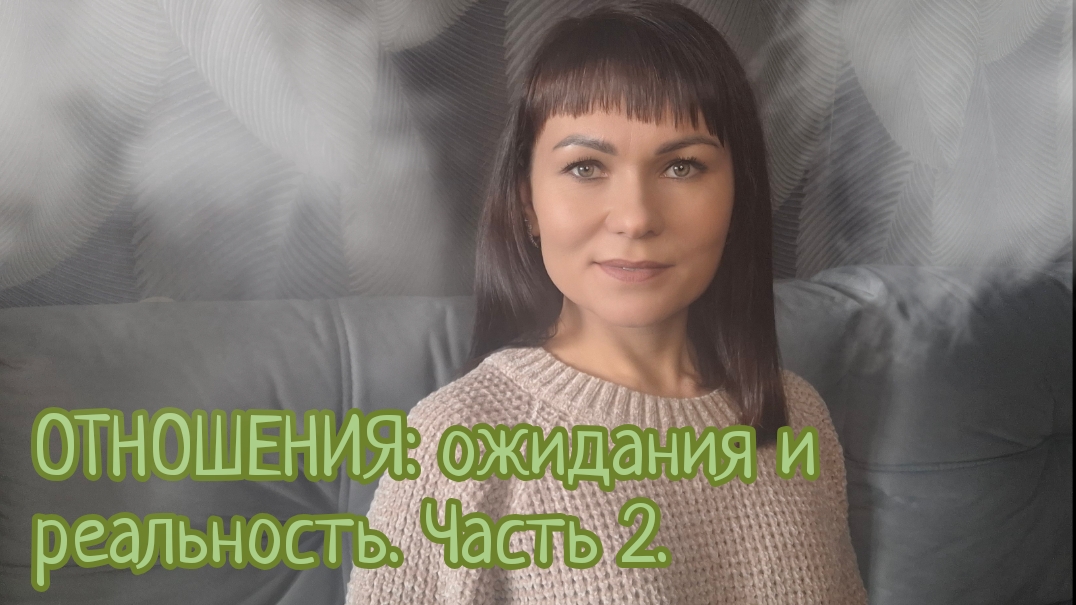 ОТНОШЕНИЯ: ожидания и реальность. Часть 2.