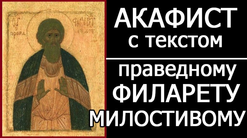 АКАФИСТ ПРАВЕДНОМУ ФИЛАРЕТУ МИЛОСТИВОМУ