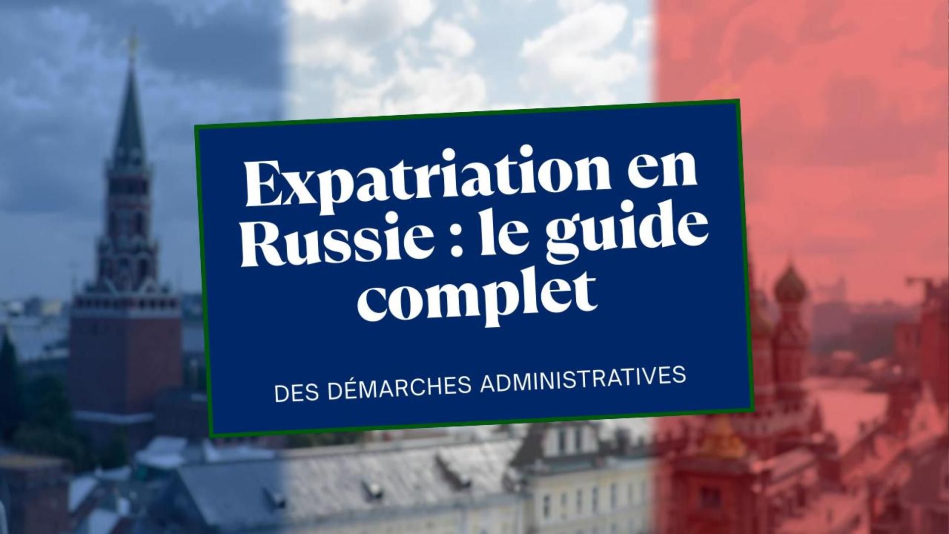 Expatriation En Russie - Le Guide Complet Des Démarches