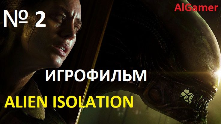 Alien Isolation ИГРОФИЛЬМ НА РУССКОМ БЕЗ КОММЕНТАРИЕВ № 2