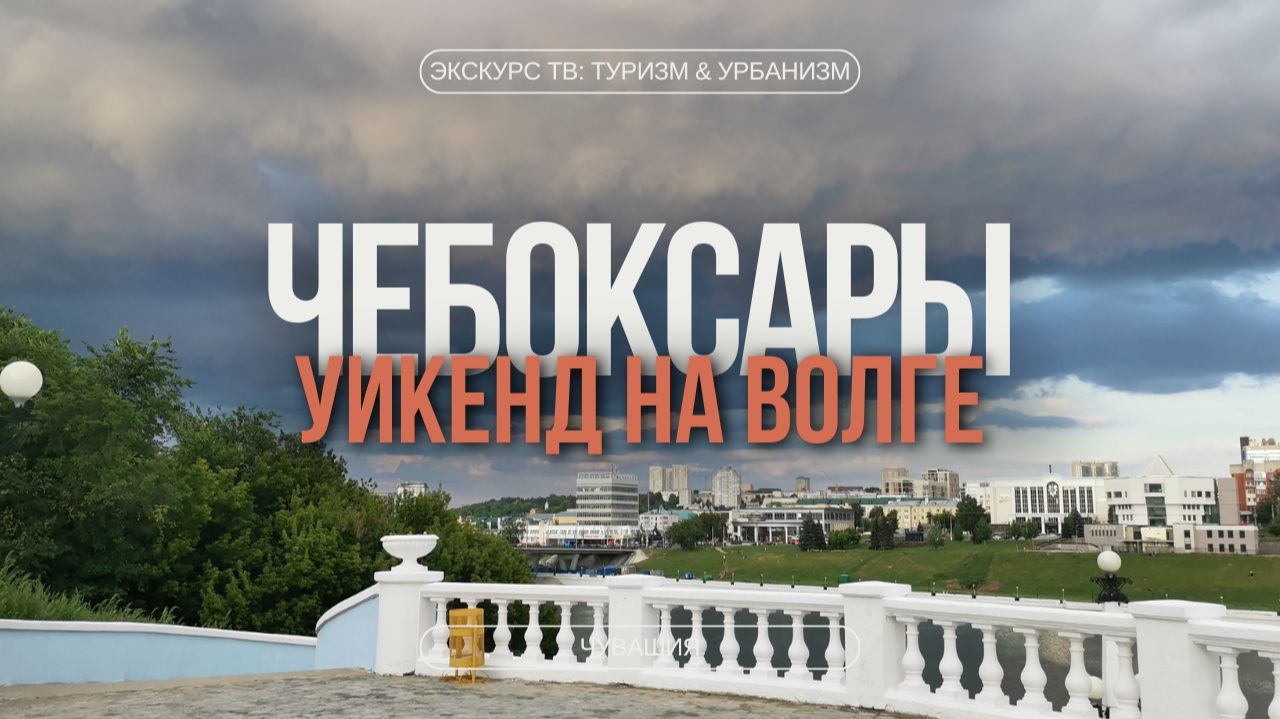 ЧЕБОКСАРЫ | УИКЕНД НА ВОЛГА