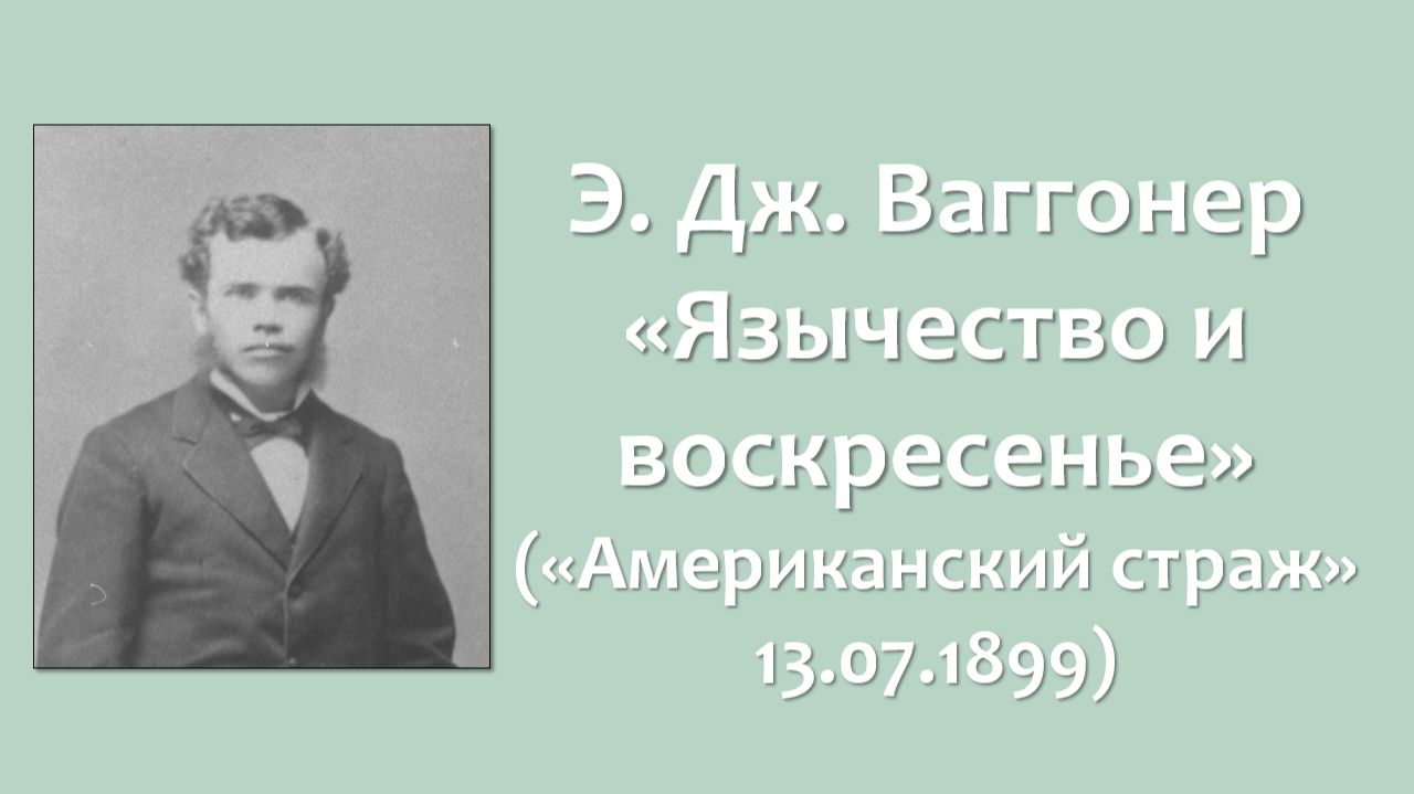Э. Дж. Ваггонер_Язычество и воскресенье (Американский страж, 13.07.1899)