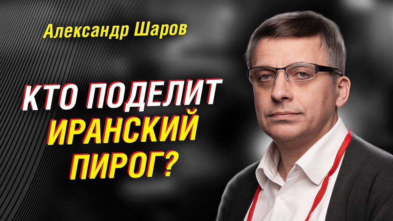 Кто поделит иранский пирог? Шаров объясняет: Деньги, Курс и Игра Элит