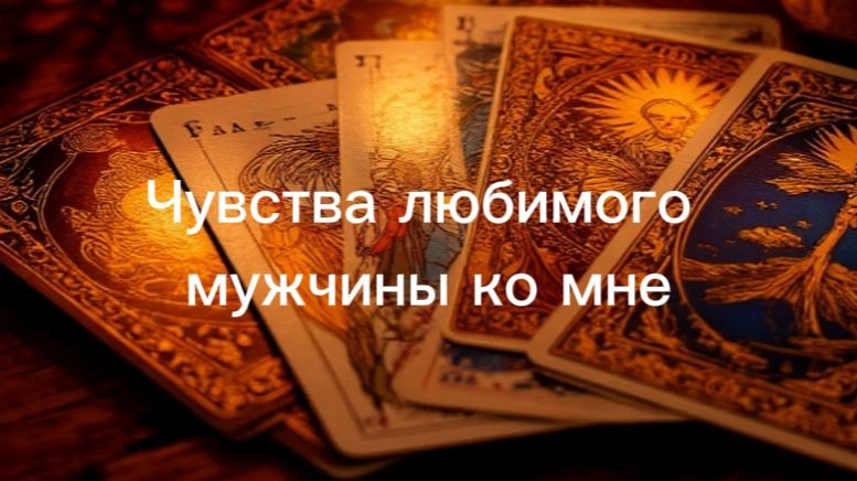Чувства любимого мужчины к вам