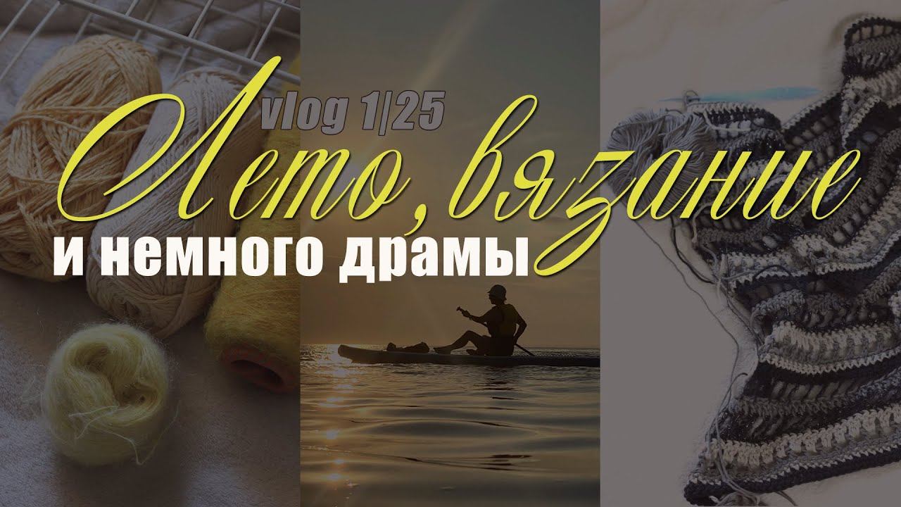 Vlog 1/25 Лето, вязание и маленькие драмы | Вернула деньги за кардиган | Вяжу на заказ