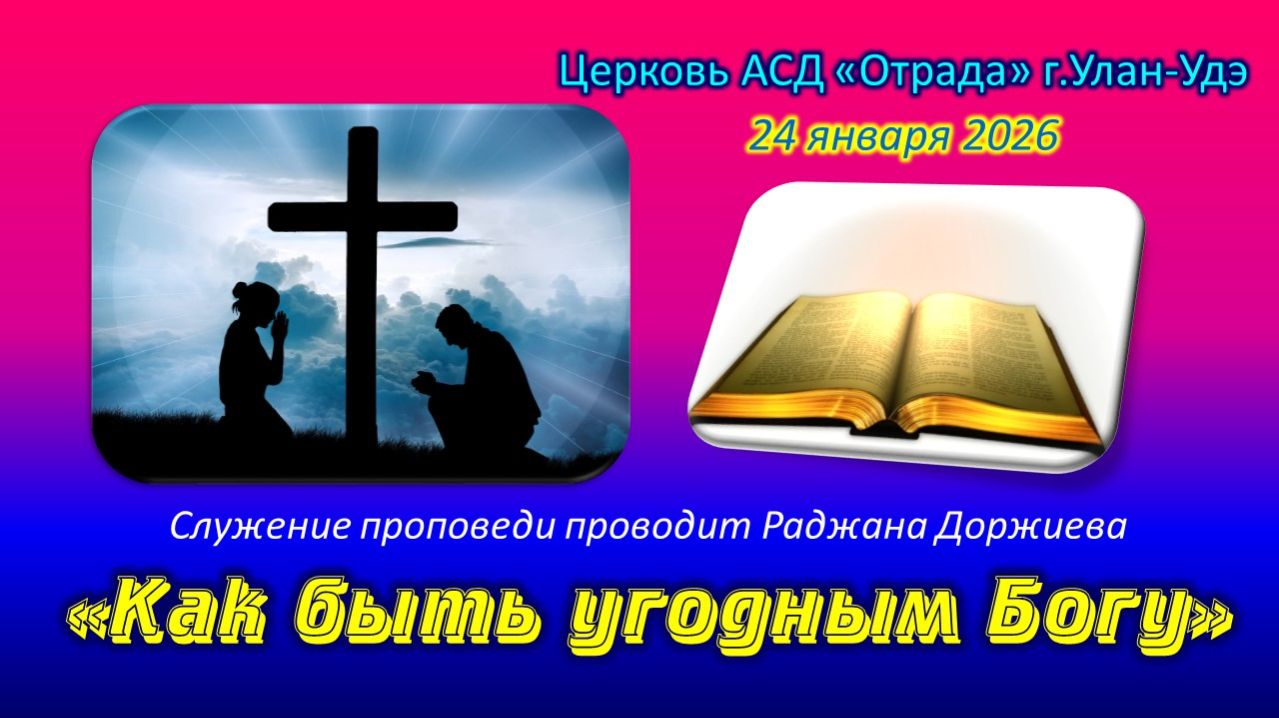 Проповедь 24.01.26 - Как быть угодным Богу (Раджана Доржиева)