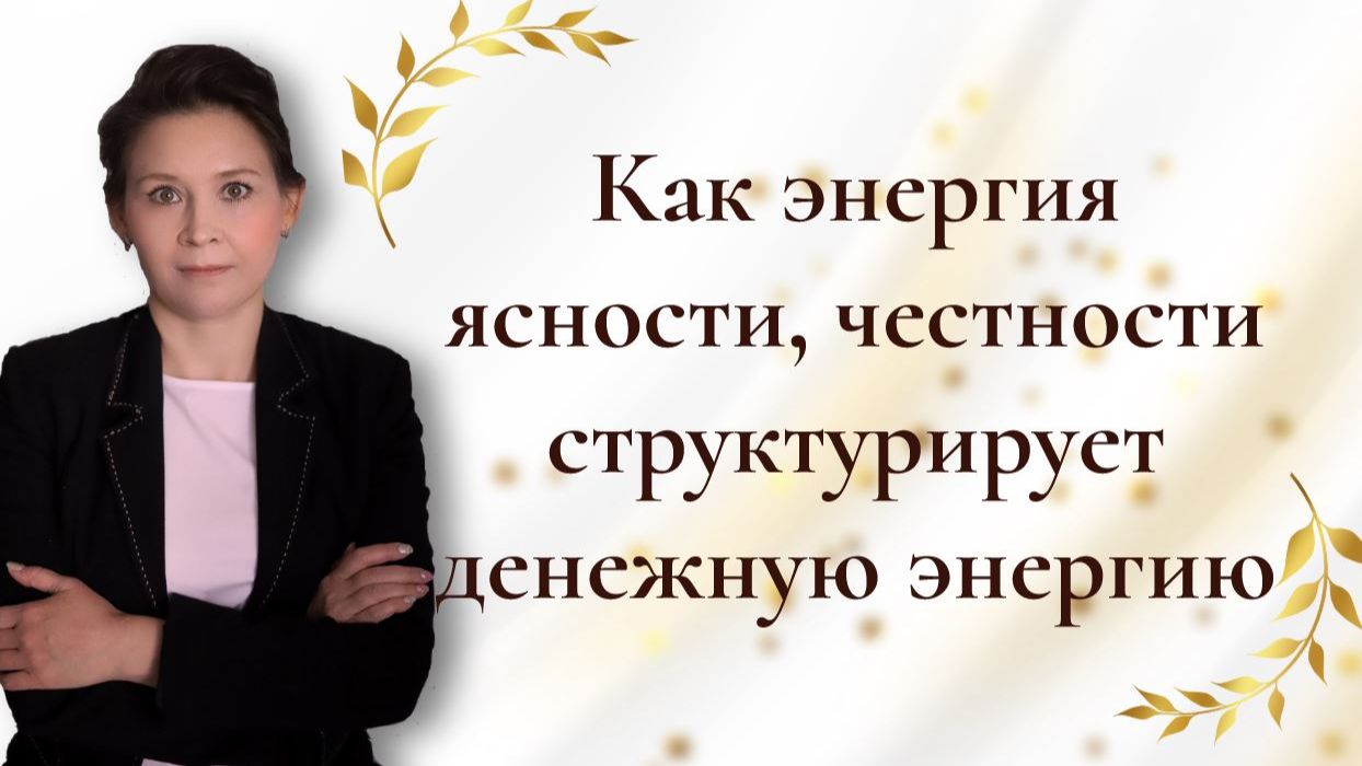 Как энергия ясности, честности структурирует денежную энергию