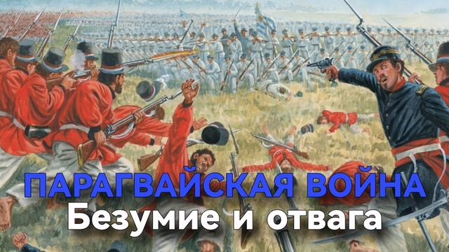 ПАРАГВАЙСКАЯ ВОЙНА безумие и отвага