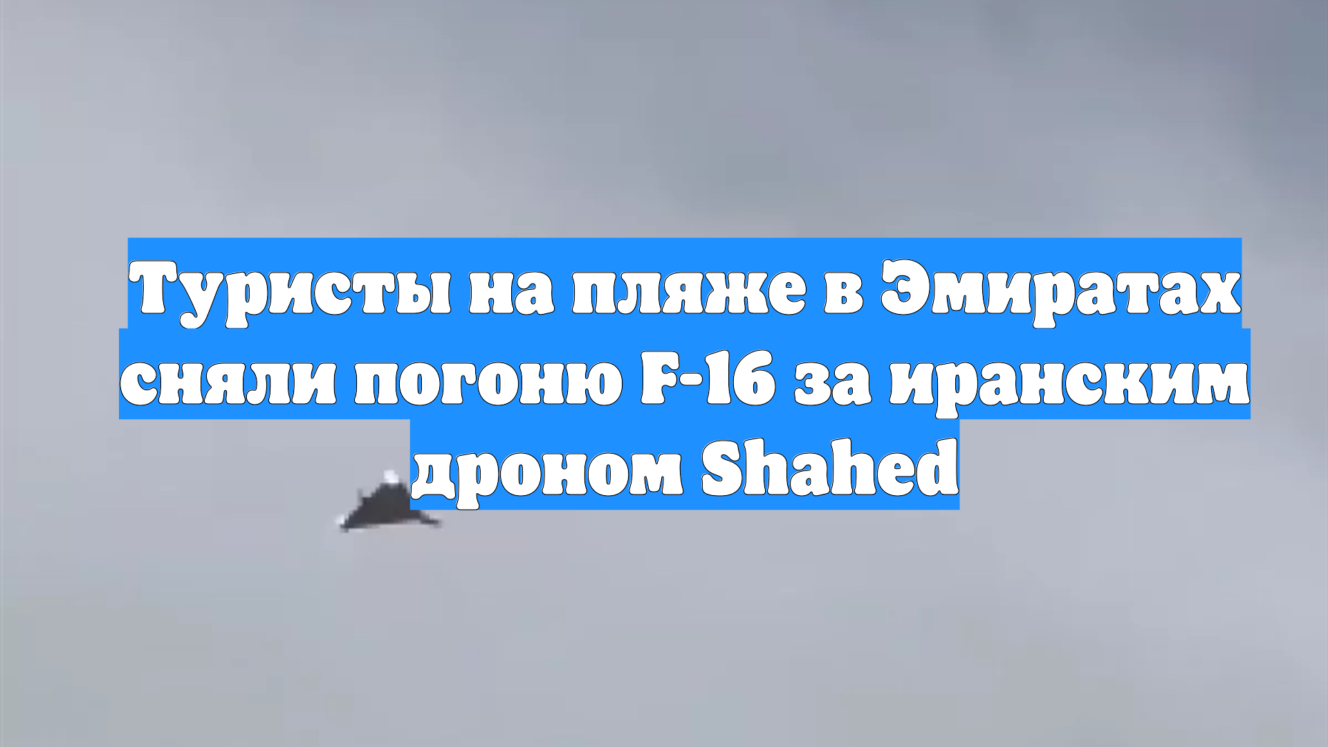 Туристы на пляже в Эмиратах сняли погоню F-16 за иранским дроном Shahed