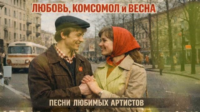 ЛЮБОВЬ, КОМСОМОЛ И ВЕСНА! Песни любимых артистов! Русская музыка