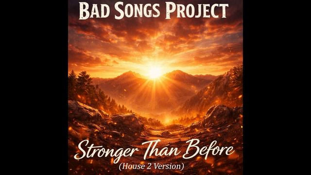 Bad Songs Project - Stronger Than Before (House 2 Version)