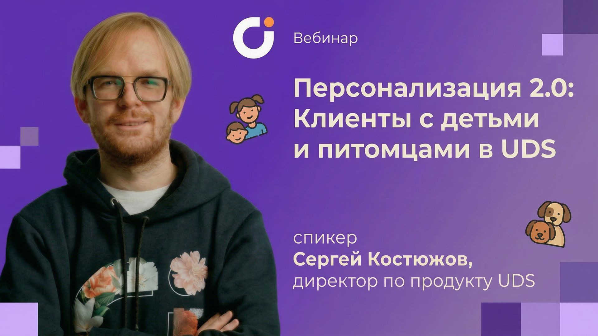 Запись вебинара «Персонализация 2.0: Клиенты с детьми и питомцами в UDS»