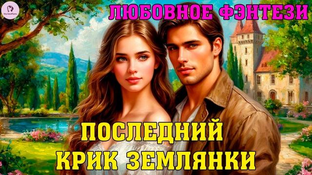 АУДИОКНИГА ЛЮБОВНОЕ ФЭНТЕЗИ | РОМАН: ПОСЛЕДНИЙ КРИК ЗЕМЛЯНКИ