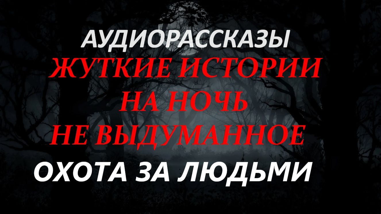 СТРАШНЫЕ РАССКАЗЫ НА НОЧЬ-ОХОТА ЗА ЛЮДЬМИ