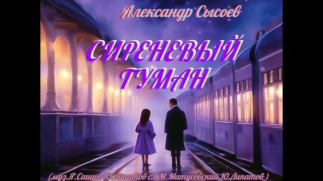 Александр Сысоев СИРЕНЕВЫЙ  ТУМАН ( муз.Я.Сашин  Ю.Липатов  сл.М.Матусовский  Ю.Липатов )