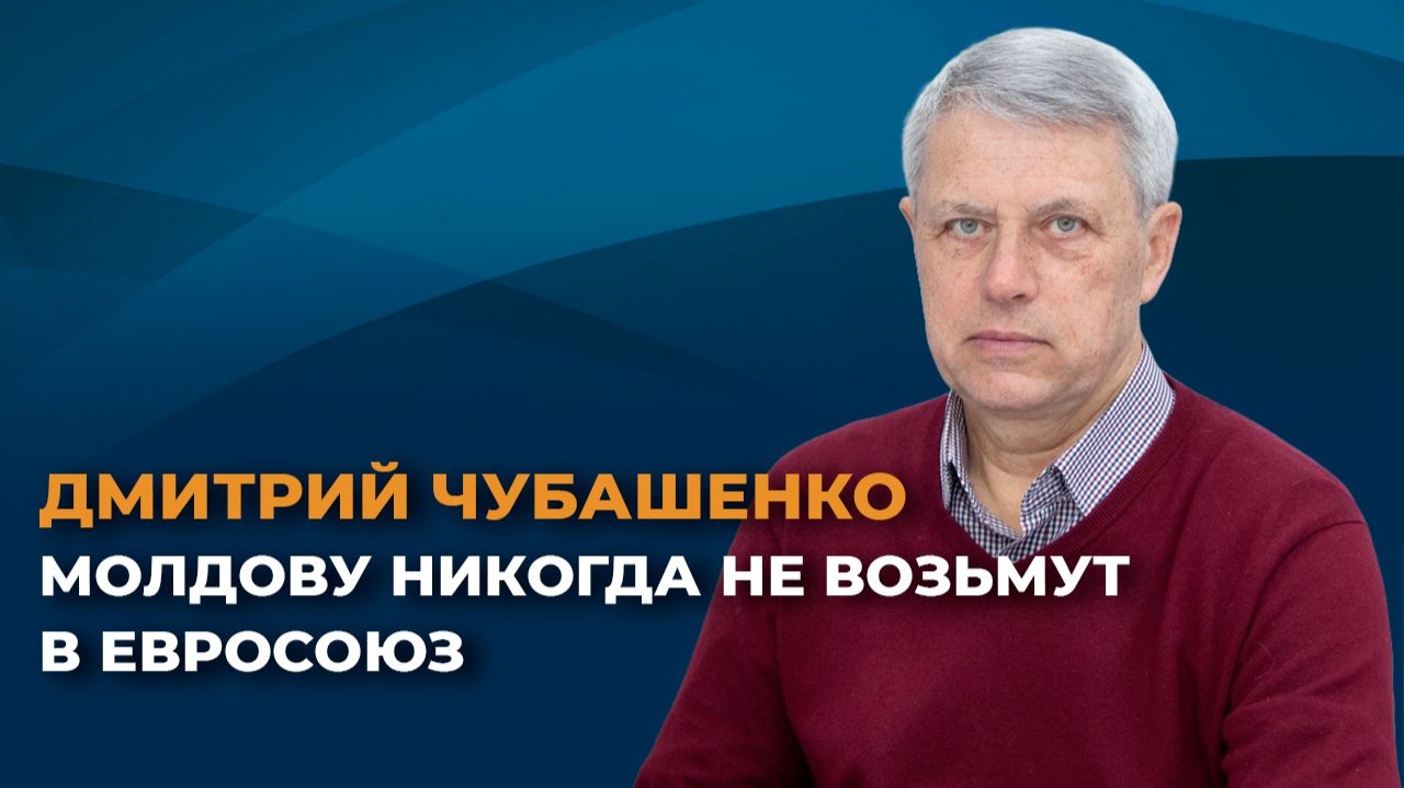 Дмитрий Чубашенко: Молдову никогда не возьмут в Евросоюз