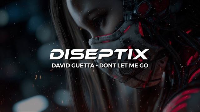 David Guetta - Dont Let Me Go (Diseptix Remix)