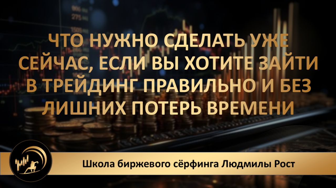 Что нужно сделать уже сейчас, если вы хотите зайти в трейдинг правильно и без лишних потерь времени