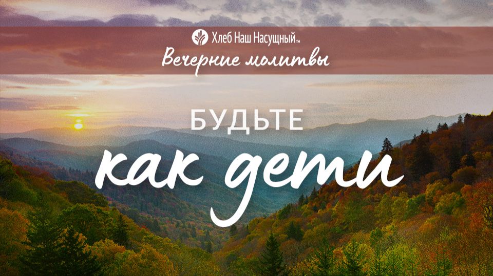 БУДЬТЕ КАК ДЕТИ | Вечерние размышления