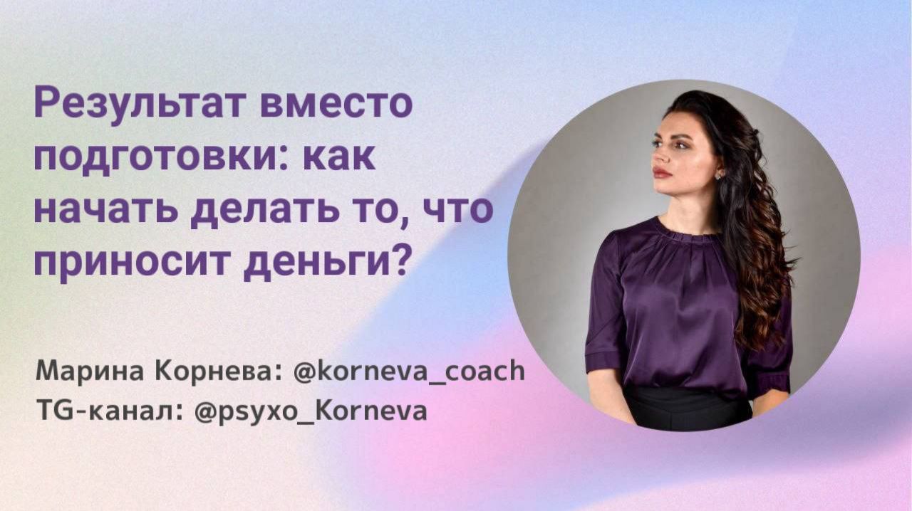 Результат вместо подготовки: как начать делать то, что приносит деньги