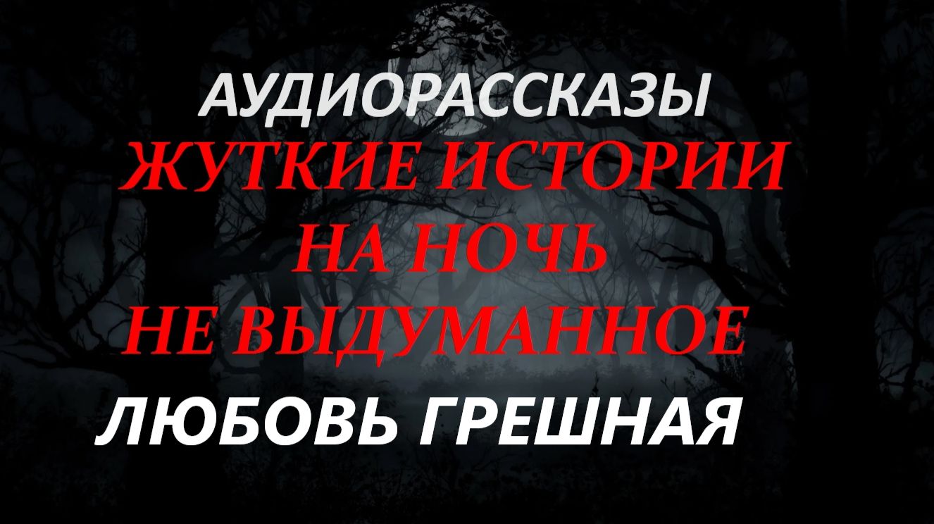 СТРАШНЫЕ РАССКАЗЫ НА НОЧЬ-ЛЮБОВЬ ГРЕШНАЯ