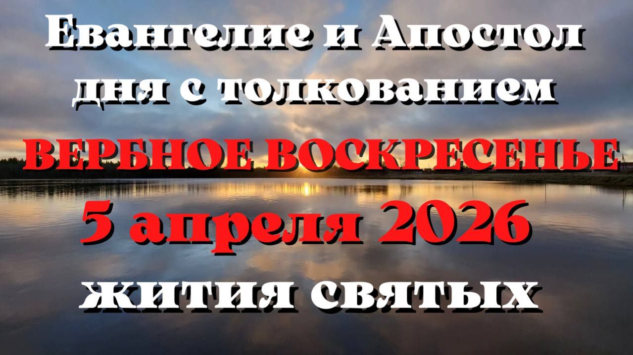 Евангелие дня 5 АПРЕЛЯ 2026 с толкованием.  Апостол дня.  Жития Святых.
