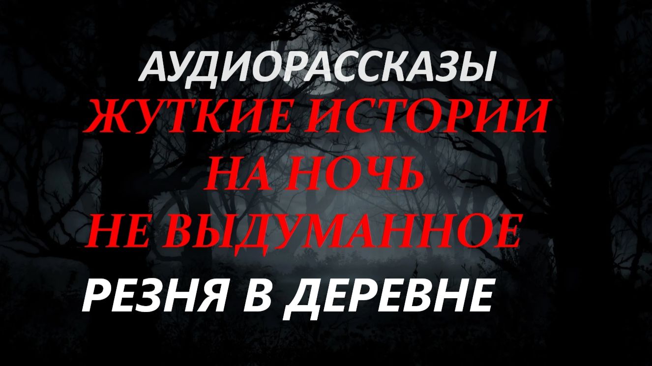 СТРАШНЫЕ РАССКАЗЫ НА НОЧЬ-РЕЗНЯ В ДЕРЕВНЕ(часть-1)