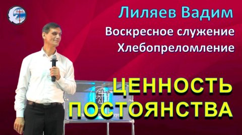 05.04.2026 Воскресное служение. Хлебопреломление. Лиляев В.Г. Ценность постоянства