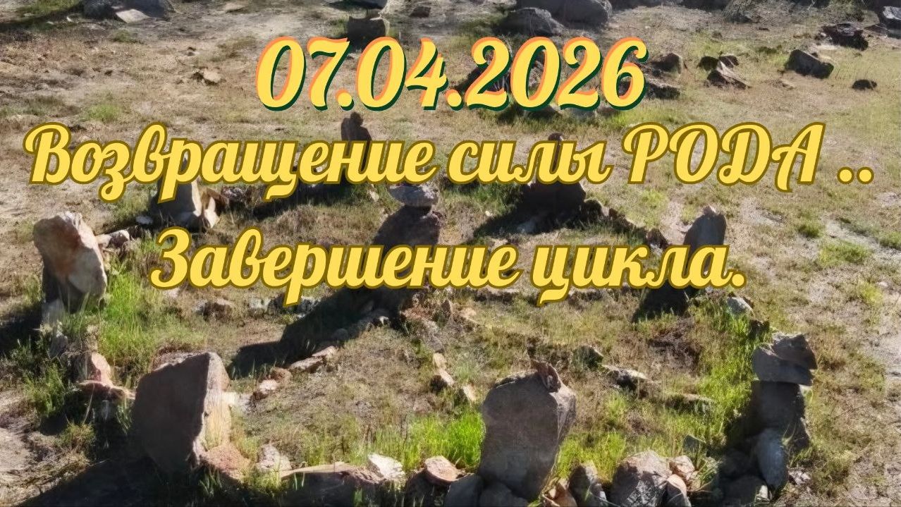 07.04.2026. Возвращение силы РОДА.. Завершение цикла. #вселеннаяя #пробуждение #хортица #силарода