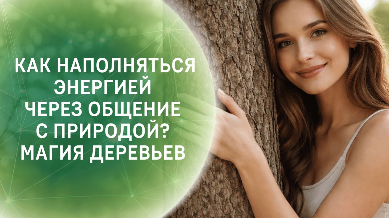Как наполняться энергией через общение с природой? Магия деревьев
