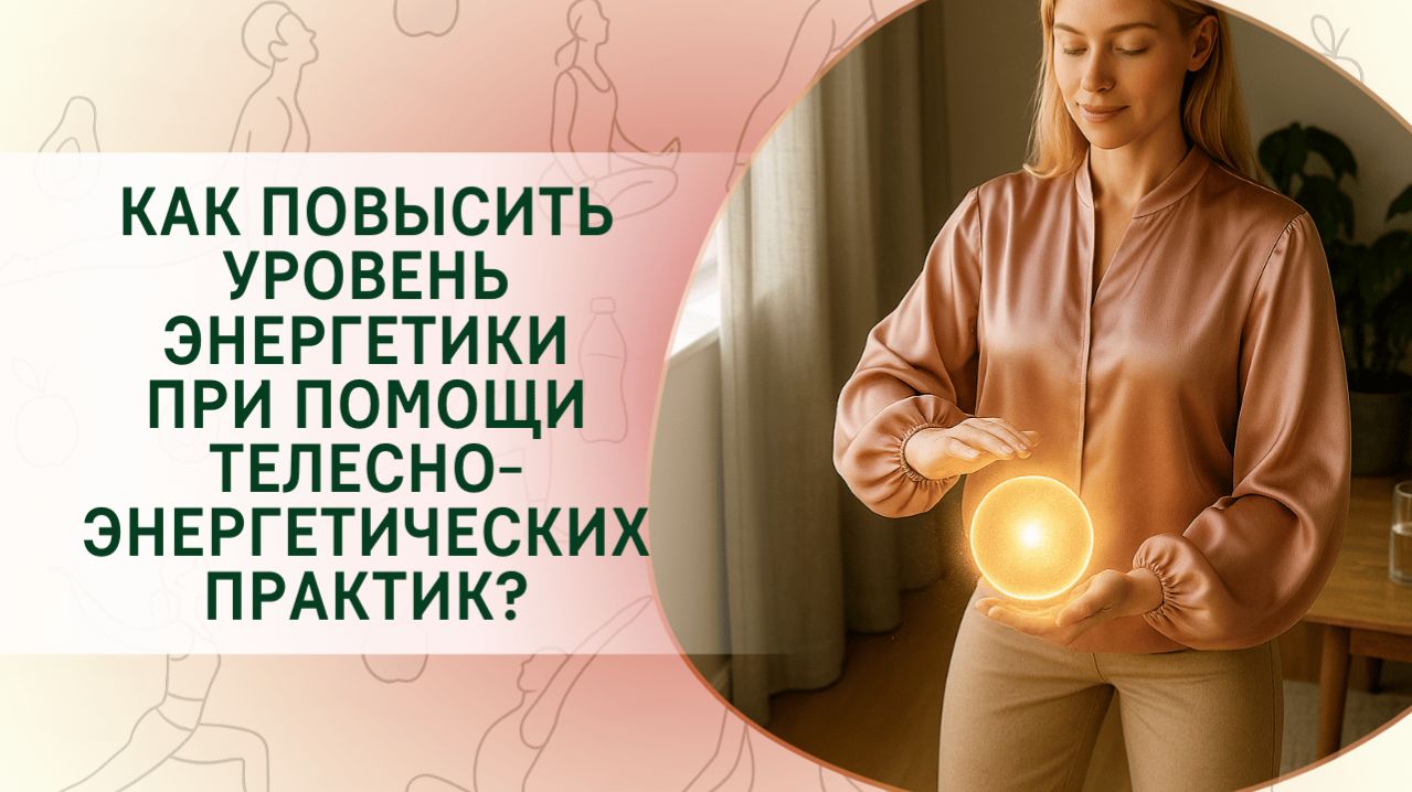 Как повысить уровень энергетики при помощи телесно-энергетических практик