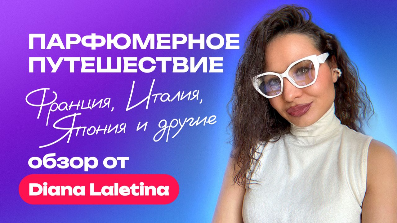 Парфюмерное путешествие Франция, Италия, Япония и др.  | Обзор от Диана Лалетина