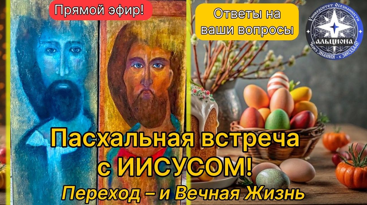 Пасхальная встреча с ИИСУСОМ! Переход - и Вечная Жизнь. Ответы на ВАШИ вопросы.