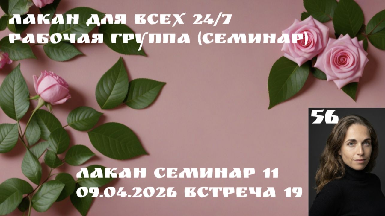 56 встреча Рабочей группы Лакан для всех 24/7 (семинар 11 встреча 19) ведущая Ксения Каган-Левинская
