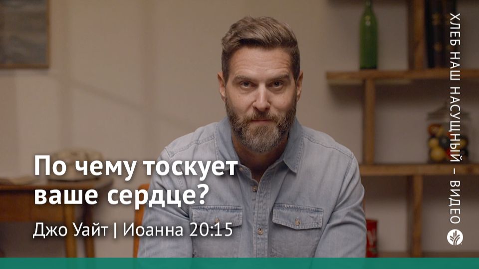По чему тоскует ваше сердце? | Иоанна 20:15 | Хлеб Наш Насущный – видео