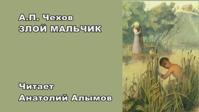 А.П. Чехов ЗЛОЙ МАЛЬЧИК Читает Анатолий Алымов
