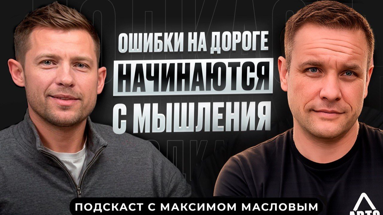 Ошибки на дороге начинаются с мышления. Сергей Моряхин — подкаст Максима Маслова.