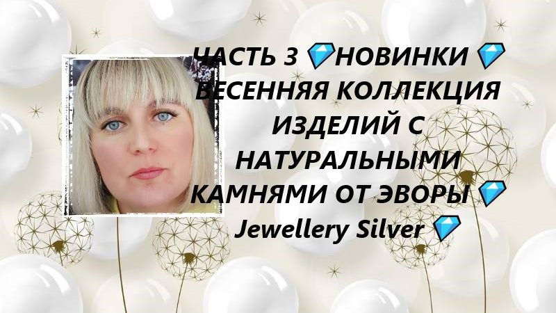 ЧАСТЬ 3💎НОВИНКИ💎ВЕСЕННЯЯ КОЛЛЕКЦИЯ ИЗДЕЛИЙ С НАТУРАЛЬНЫМИ КАМНЯМИ ОТ ЭВОРЫ💎Jewellery Silver💎