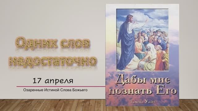 Дабы мне познать Его. Е Уайт 17 апреля Одних слов недостаточно.