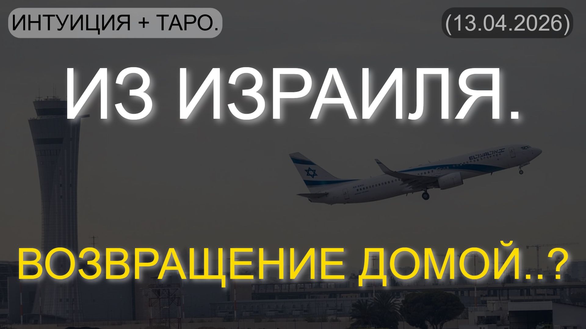ИЗ ИЗРАИЛЯ. ВОЗВРАЩЕНИЕ ДОМОЙ..? ИНТУИЦИЯ + ТАРО. (13.04.2026)