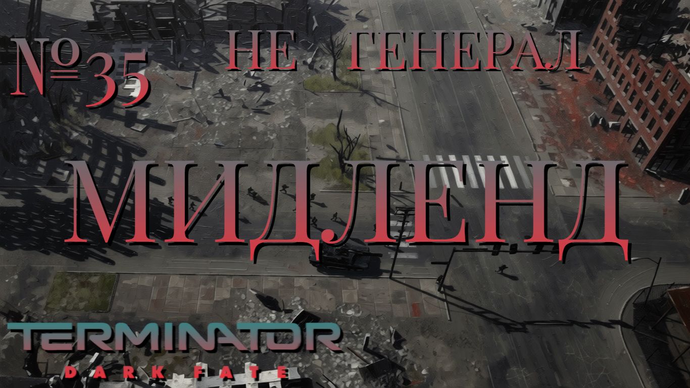 НЕ ГЕНЕРАЛ/ЧАСТЬ №35/МИДЛЕНД/Terminator Dark Fate – Defiance