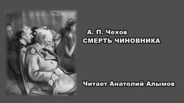 А. П. Чехов СМЕРТЬ ЧИНОВНИКА Читает Анатолий Алымов