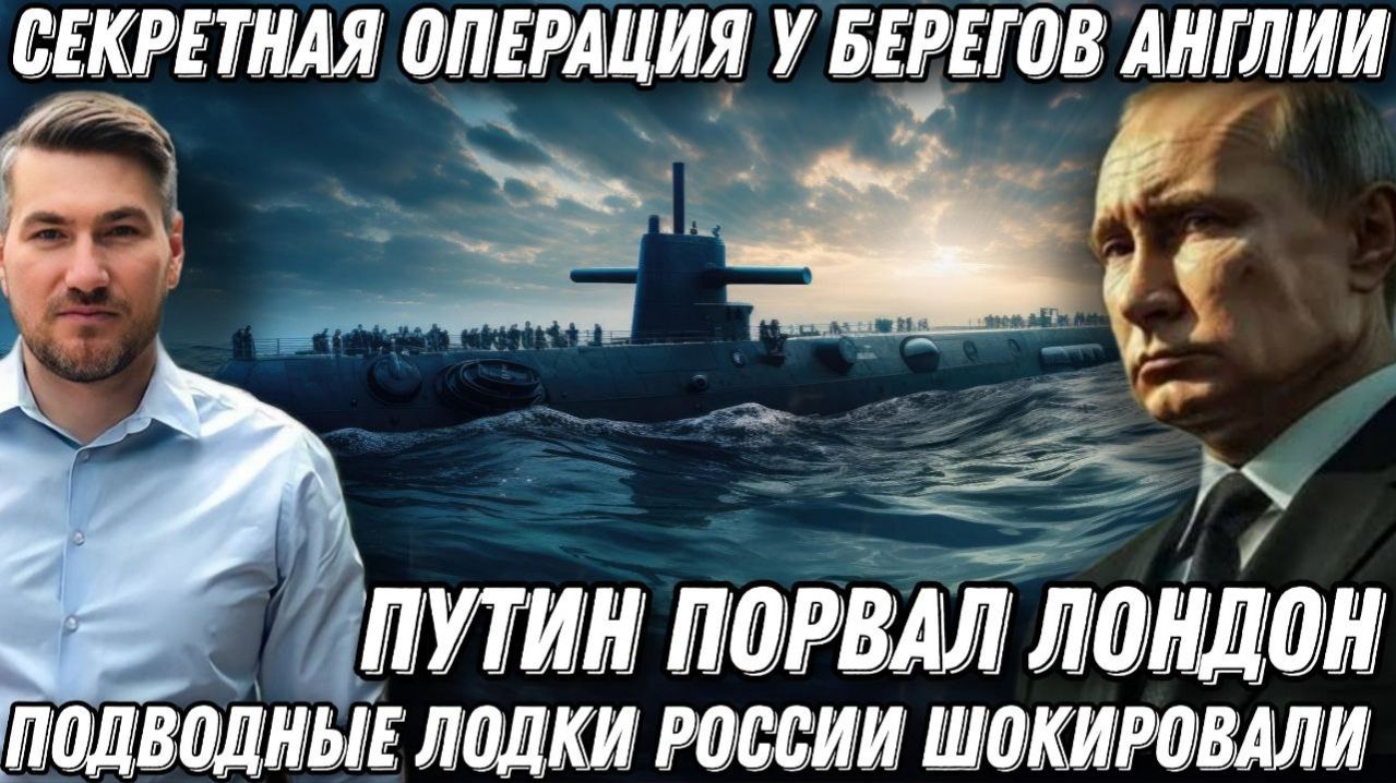 «Секретная операция». Путин порвал Лондон. Подлодки РФ у берегов Британии. ЕС в шоке.