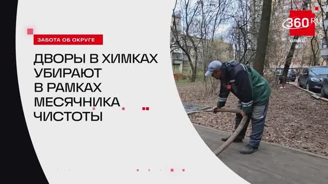 Дворы в Химках убирают в рамках месячника чистоты // 360 ХИМКИ