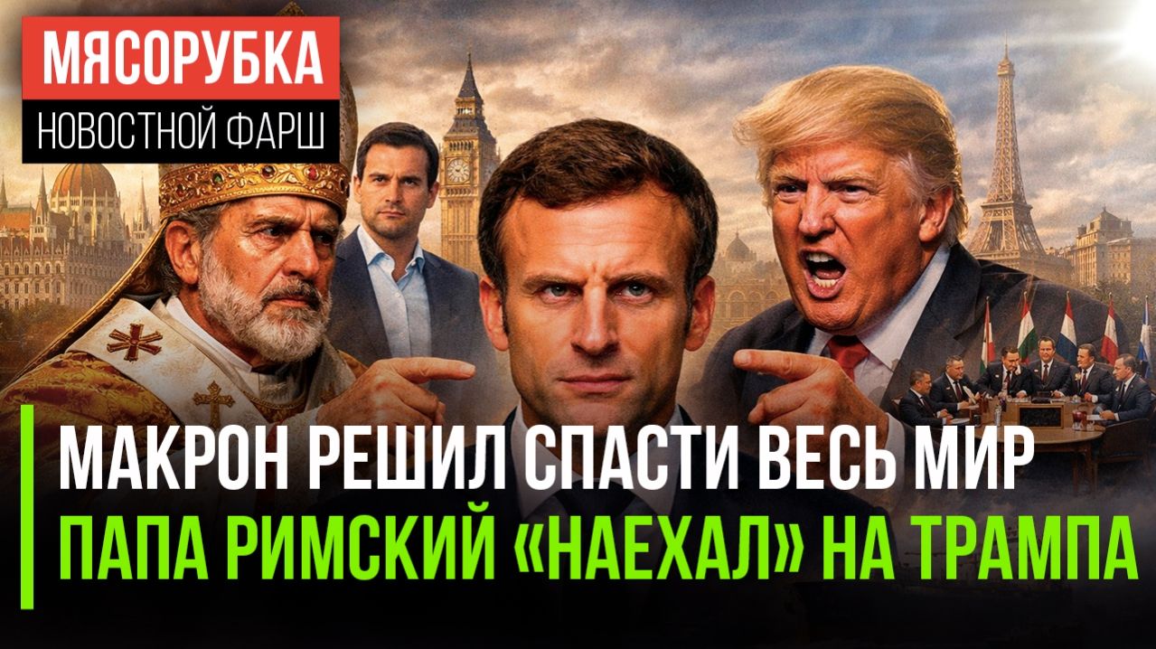 Макрон решил победить Иран || Трамп «отчитал» Папу Римского || Мадьяр сменит политику Венгрии