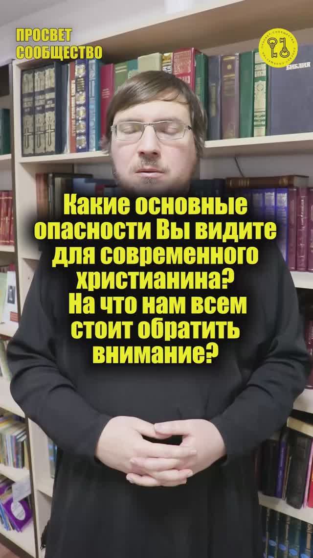 Какие основные опасности Вы видите для современного христианина? На что всем стоит обратить внимание
