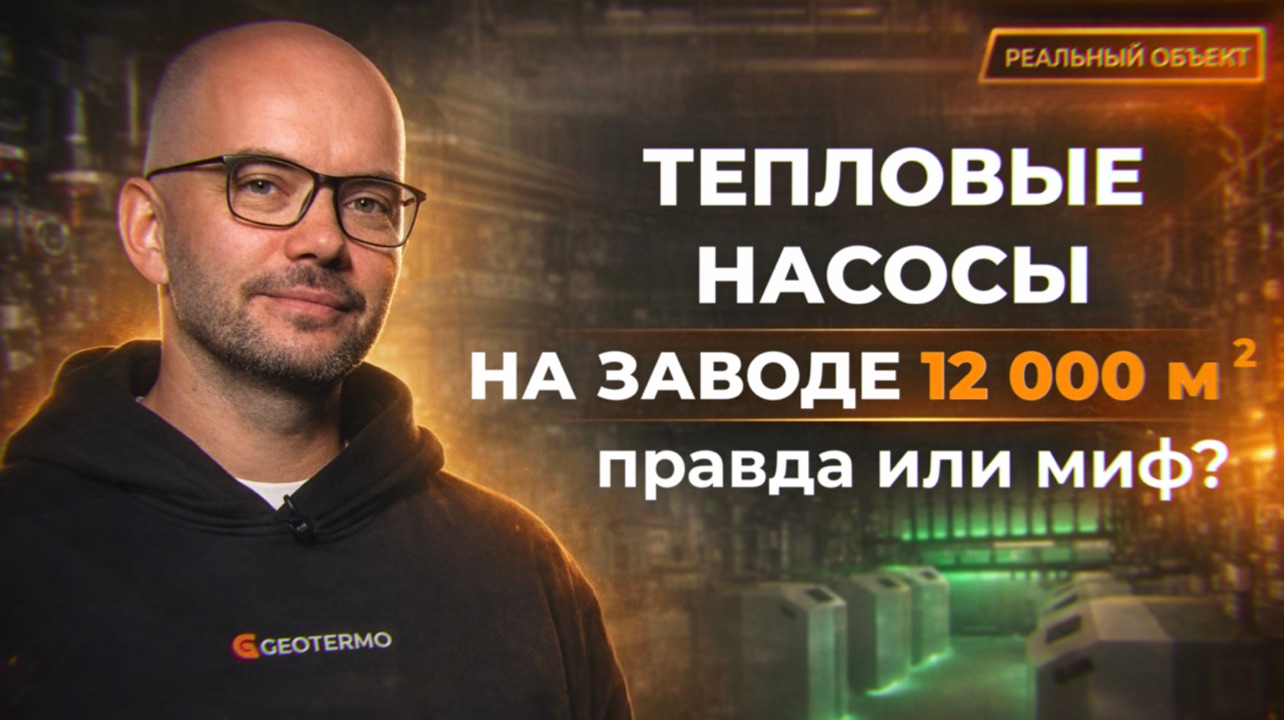 ТЕПЛОВЫЕ НАСОСЫ НА ЗАВОДЕ 12 000 м². ПРАВДА ИЛИ МИФ?