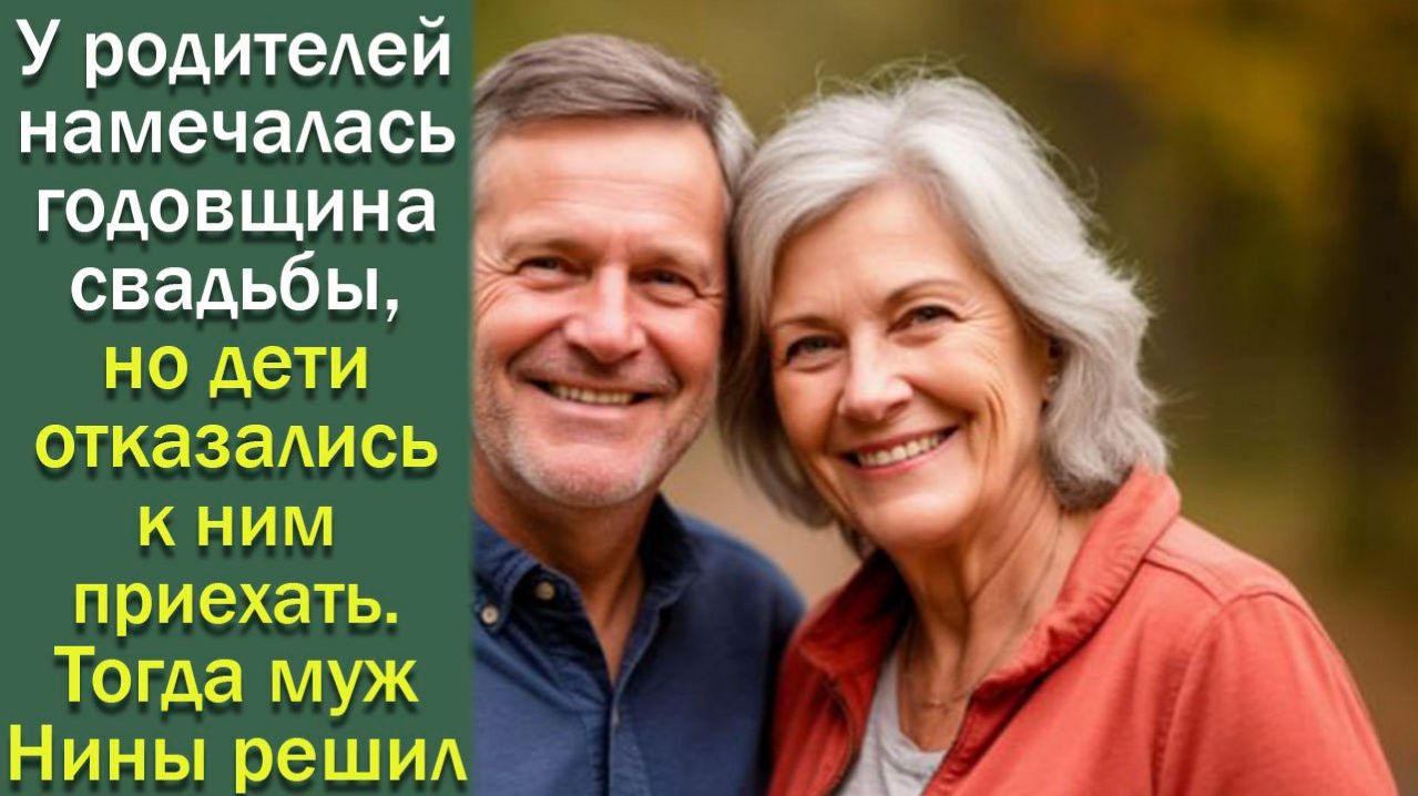 У родителей намечалась годовщина свадьбы, но дети отказались к ним приехать. Тогда муж Нины решил