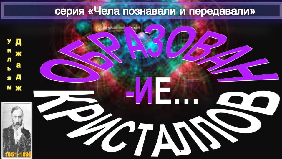 ОБРАЗОВАНИЕ КРИСТАЛЛОВ  - компиляция, втч статья У. Джаджа (1851-1896)
